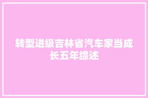 转型进级吉林省汽车家当成长五年综述