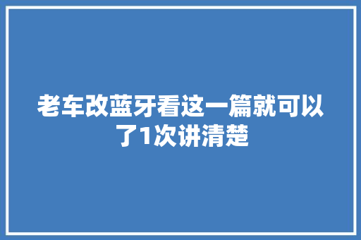 老车改蓝牙看这一篇就可以了1次讲清楚