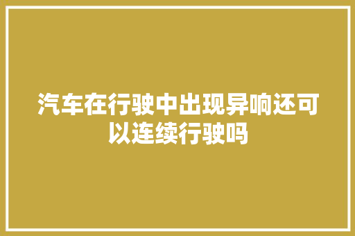 汽车在行驶中出现异响还可以连续行驶吗