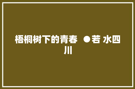 梧桐树下的青春  ●若 水四川