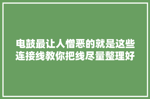 电鼓最让人憎恶的就是这些连接线教你把线尽量整理好一点