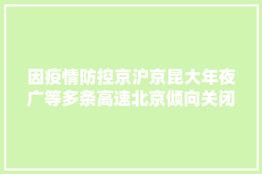 因疫情防控京沪京昆大年夜广等多条高速北京倾向关闭