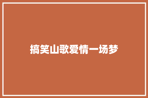 搞笑山歌爱情一场梦