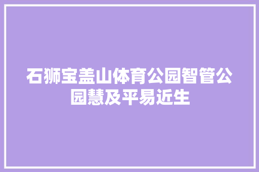 石狮宝盖山体育公园智管公园慧及平易近生