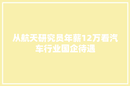 从航天研究员年薪12万看汽车行业国企待遇  第1张