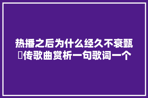 热播之后为什么经久不衰甄嬛传歌曲赏析一句歌词一个故事  第1张