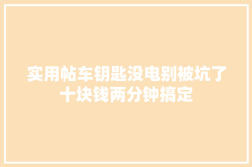 实用帖车钥匙没电别被坑了十块钱两分钟搞定