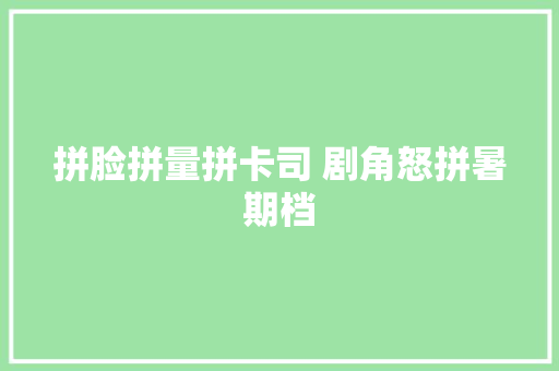 拼脸拼量拼卡司 剧角怒拼暑期档
