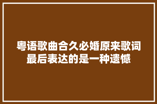 粤语歌曲合久必婚原来歌词最后表达的是一种遗憾