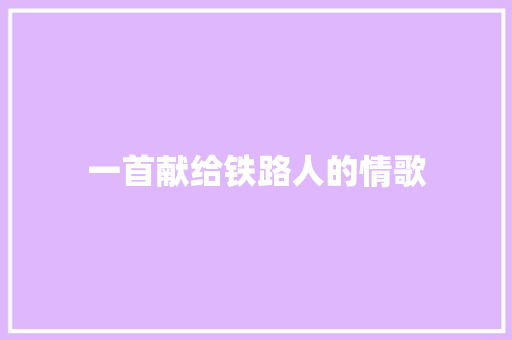 一首献给铁路人的情歌  第1张