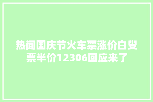 热闻国庆节火车票涨价白叟票半价12306回应来了