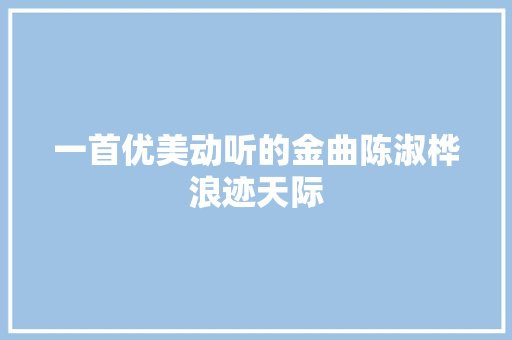 一首优美动听的金曲陈淑桦浪迹天际