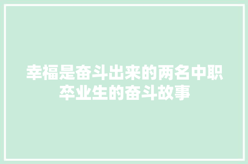 幸福是奋斗出来的两名中职卒业生的奋斗故事