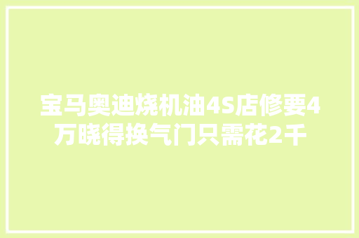 宝马奥迪烧机油4S店修要4万晓得换气门只需花2千