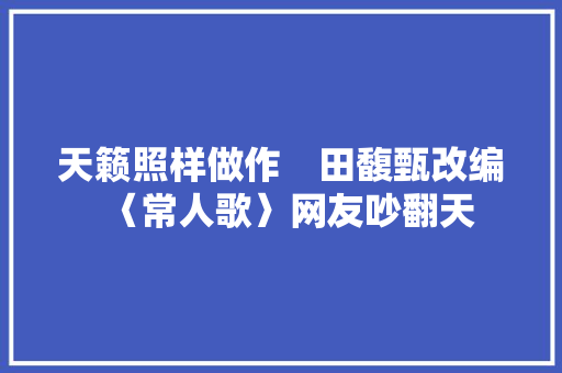天籁照样做作　田馥甄改编〈常人歌〉网友吵翻天