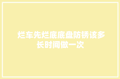  烂车先烂底底盘防锈该多长时间做一次 第1张