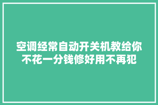 空调经常自动开关机教给你不花一分钱修好用不再犯