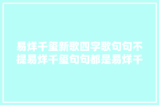 易烊千玺新歌四字歌句句不提易烊千玺句句都是易烊千玺  第1张