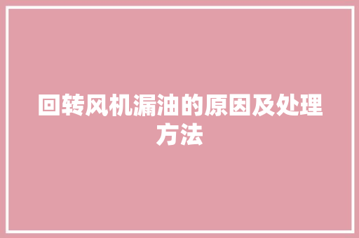 回转风机漏油的原因及处理方法