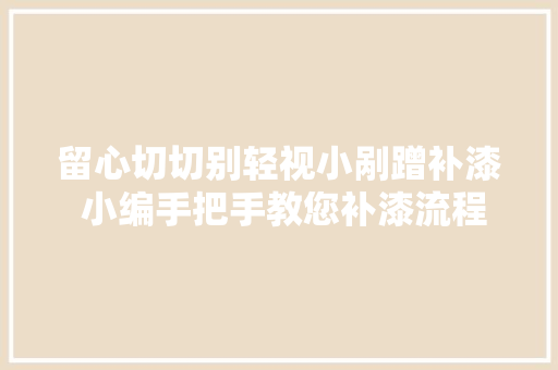 留心切切别轻视小剐蹭补漆 小编手把手教您补漆流程及留心事项