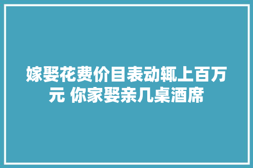 嫁娶花费价目表动辄上百万元 你家娶亲几桌酒席  第1张