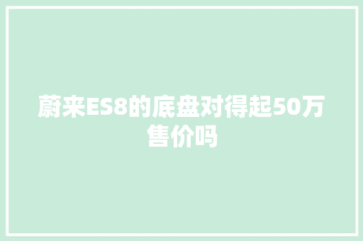 蔚来ES8的底盘对得起50万售价吗