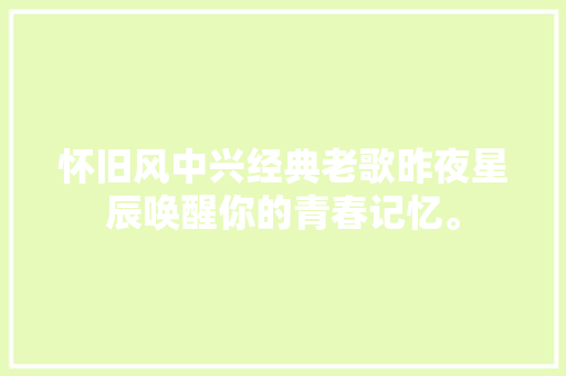 怀旧风中兴经典老歌昨夜星辰唤醒你的青春记忆。