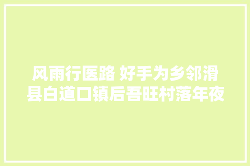 风雨行医路 好手为乡邻滑县白道口镇后吾旺村落年夜夫吴义禄