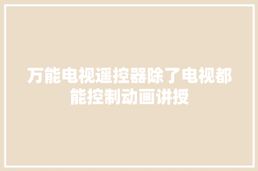 万能电视遥控器除了电视都能控制动画讲授
