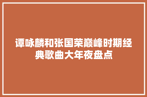 谭咏麟和张国荣巅峰时期经典歌曲大年夜盘点