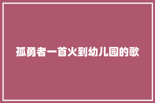 孤勇者一首火到幼儿园的歌