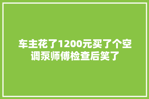 车主花了1200元买了个空调泵师傅检查后笑了