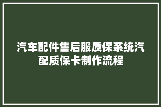 汽车配件售后服质保系统汽配质保卡制作流程