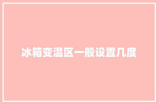 冰箱变温区一般设置几度