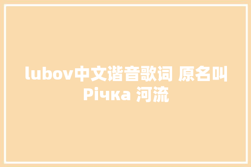 lubov中文谐音歌词 原名叫Річка 河流 休闲娱乐