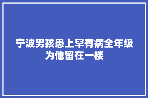 宁波男孩患上罕有病全年级为他留在一楼
