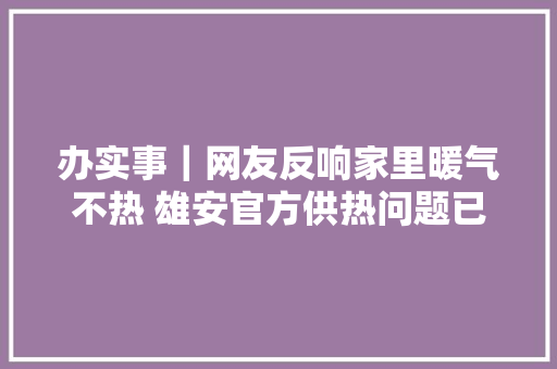 办实事｜网友反响家里暖气不热 雄安官方供热问题已解决