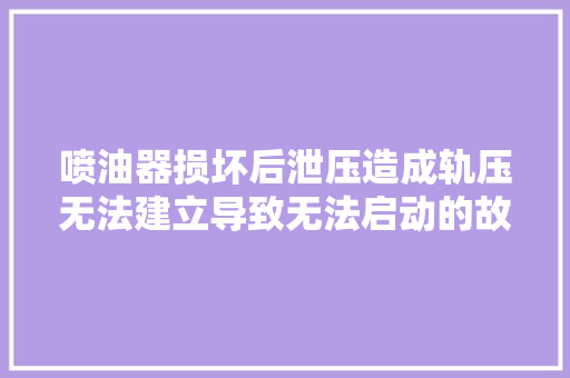 喷油器损坏后泄压造成轨压无法建立导致无法启动的故障案例