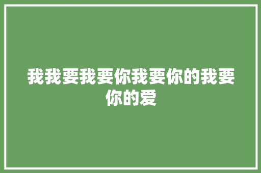我我要我要你我要你的我要你的爱