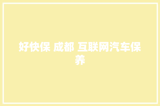 好快保 成都 互联网汽车保养