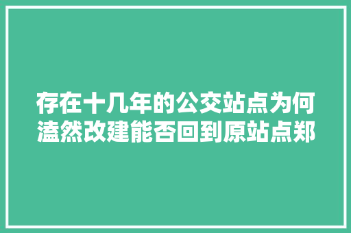 存在十几年的公交站点为何溘然改建能否回到原站点郑州公交回应