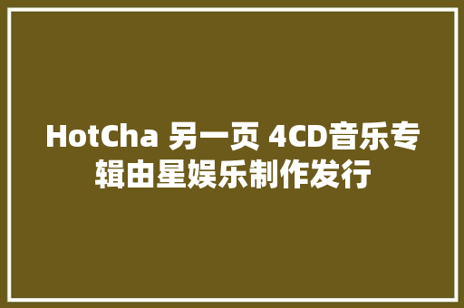 HotCha 另一页 4CD音乐专辑由星娱乐制作发行  第1张