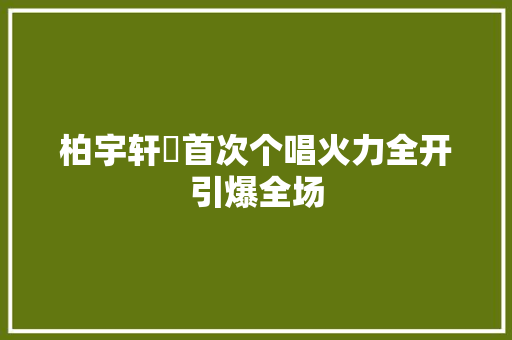 柏宇轩旸首次个唱火力全开引爆全场