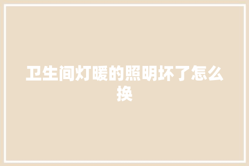 卫生间灯暖的照明坏了怎么换
