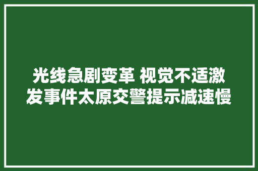 光线急剧变革 视觉不适激发事件太原交警提示减速慢行 开启大年夜灯