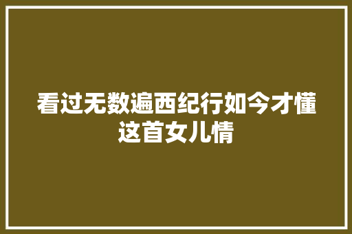 看过无数遍西纪行如今才懂这首女儿情