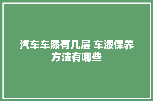 汽车车漆有几层 车漆保养方法有哪些