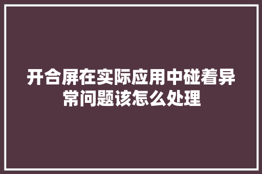 开合屏在实际应用中碰着异常问题该怎么处理