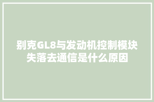 别克GL8与发动机控制模块失落去通信是什么原因