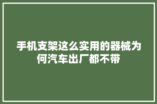 手机支架这么实用的器械为何汽车出厂都不带